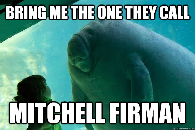 Bring me the one they call mitchell firman - Bring me the one they call mitchell firman  Overlord Manatee