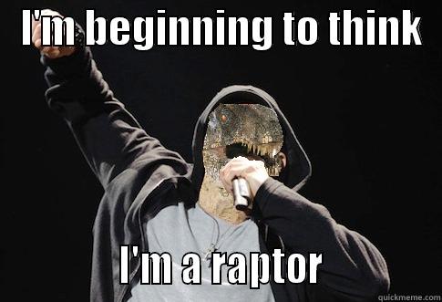   I'M BEGINNING TO THINK                I'M A RAPTOR             Misc