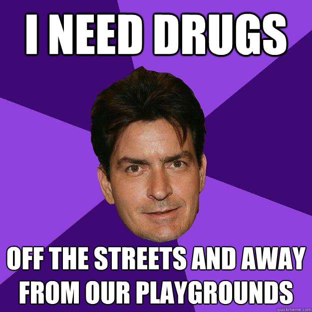 i need drugs off the streets and away from our playgrounds  Clean Sheen