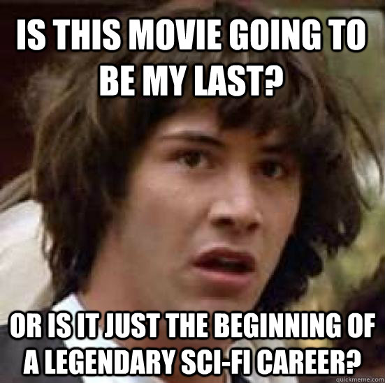 is this movie going to be my last? or is it just the beginning of a legendary sci-fi career?  conspiracy keanu