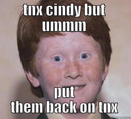 TNX CINDY BUT UMMM PUT THEM BACK ON TNX Over Confident Ginger