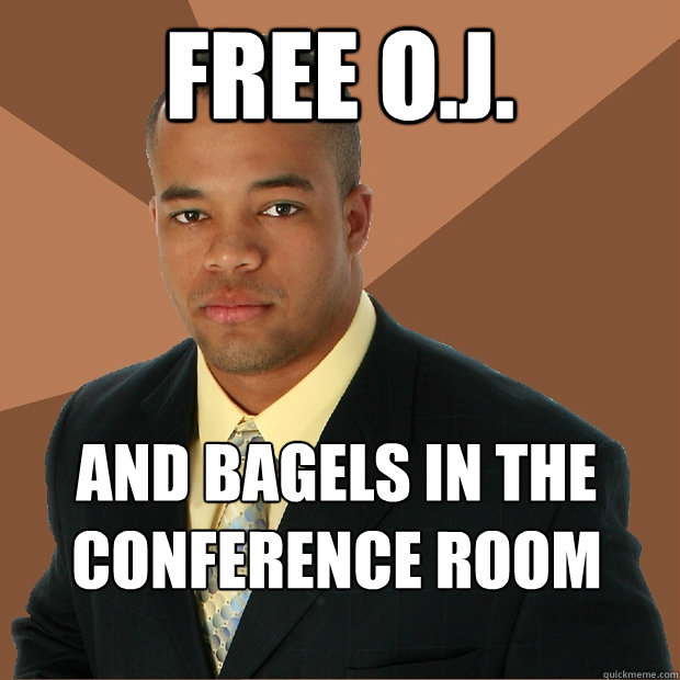 FREE O.J. and bagels in the conference room  Successful Black Man