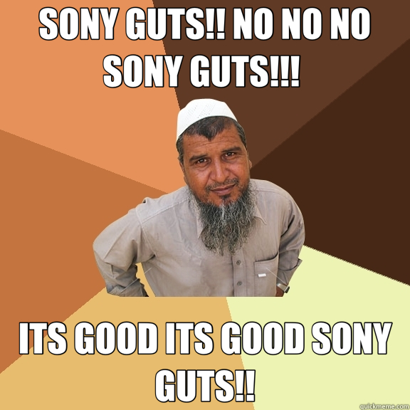 SONY GUTS!! NO NO NO SONY GUTS!!!  ITS GOOD ITS GOOD SONY GUTS!! - SONY GUTS!! NO NO NO SONY GUTS!!!  ITS GOOD ITS GOOD SONY GUTS!!  Ordinary Muslim Man