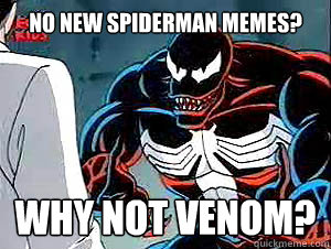 no new spiderman memes? why not venom? - no new spiderman memes? why not venom?  Why not venom