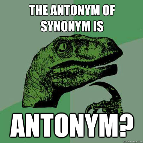 the-antonym-of-synonym-is-antonym-philosoraptor-quickmeme