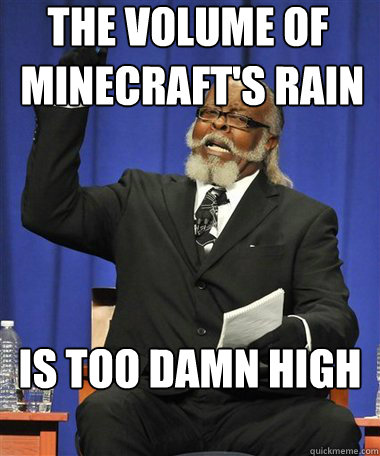 The volume of
 minecraft's rain Is too damn high - The volume of
 minecraft's rain Is too damn high  Rent Is Too Damn High Guy