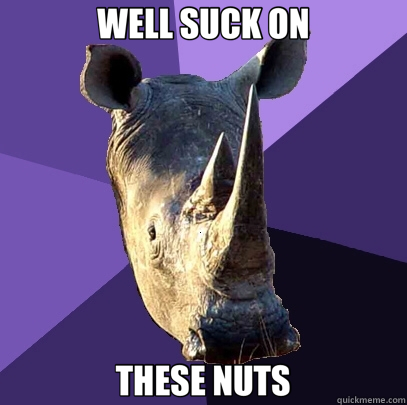 WELL SUCK ON THESE NUTS  Sexually Oblivious Rhino