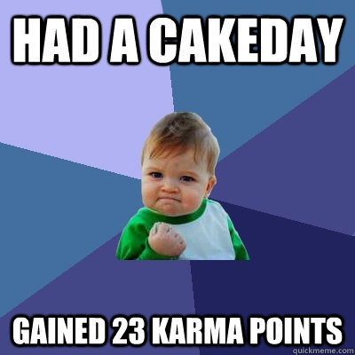 Had a cakeday Gained 23 Karma points - Had a cakeday Gained 23 Karma points  Success Kid