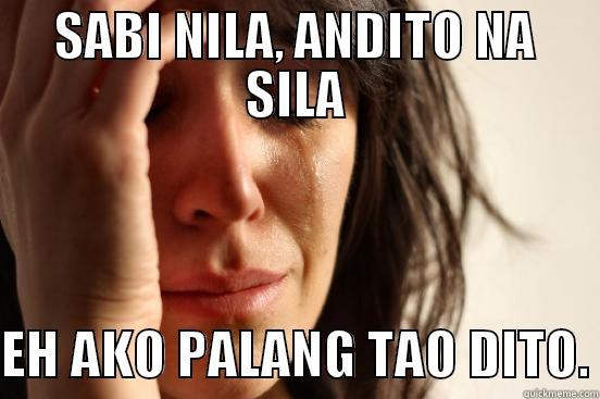 SABI NILA, ANDITO NA SILA  EH AKO PALANG TAO DITO. First World Problems