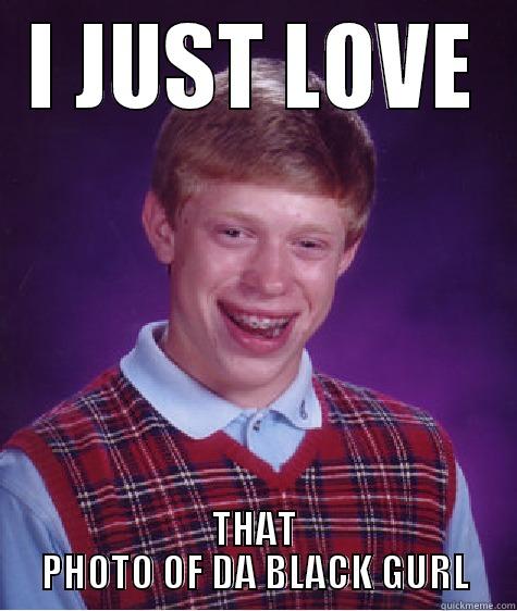 :)))) ASDFASDAS - I JUST LOVE THAT PHOTO OF DA BLACK GURL Bad Luck Brian