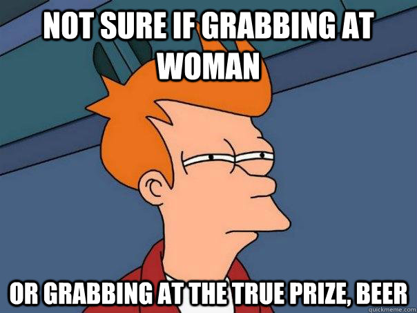 Not Sure if Grabbing at Woman Or Grabbing at the true prize, Beer  Futurama Fry