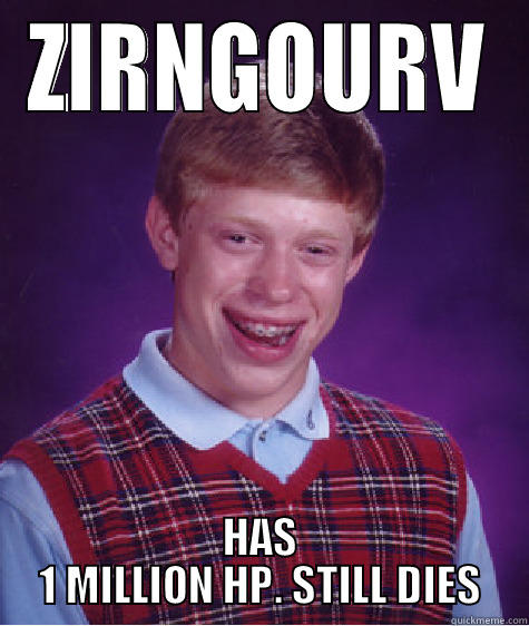 ZIRNGOURV HAS 1 MILLION HP. STILL DIES Bad Luck Brian