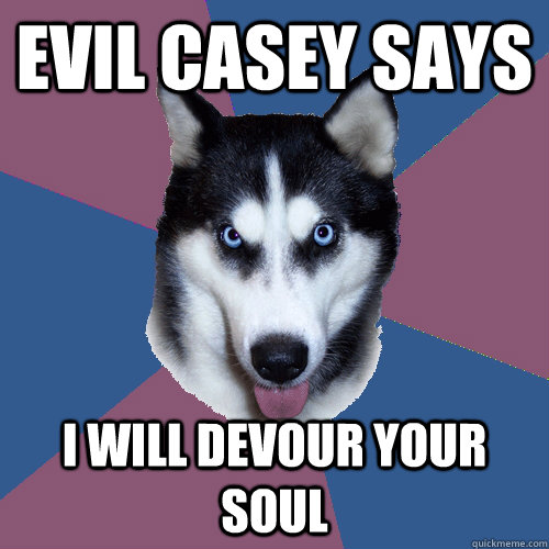 Evil casey says I WILL DEVOUR YOUR SOUL  Creeper Canine