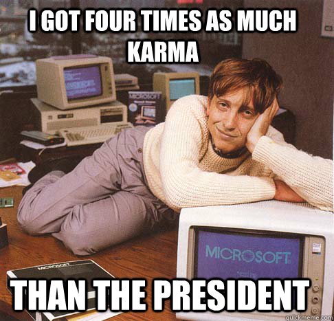 I got four times as much Karma than the president  Dreamy Bill Gates