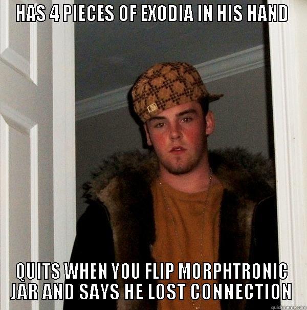 HAS 4 PIECES OF EXODIA IN HIS HAND QUITS WHEN YOU FLIP MORPHTRONIC JAR AND SAYS HE LOST CONNECTION Scumbag Steve