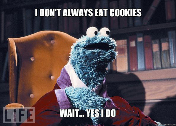 I don't always eat cookies Wait... yes I do  
