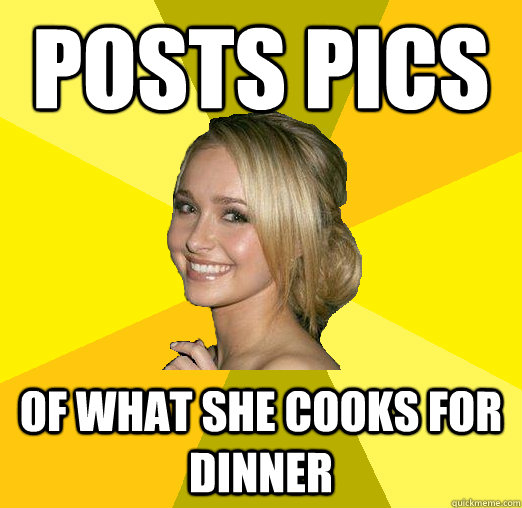 posts pics  of what she cooks for dinner  Tolerable Facebook Girl