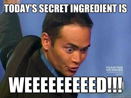 Today's secret ingredient is WEEEEEEEEED!!!  The Iron Chef Chancellor