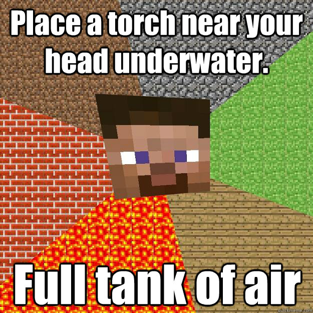 Place a torch near your head underwater. Full tank of air  Minecraft