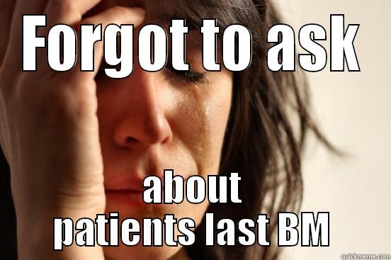 FORGOT TO ASK ABOUT PATIENTS LAST BM First World Problems