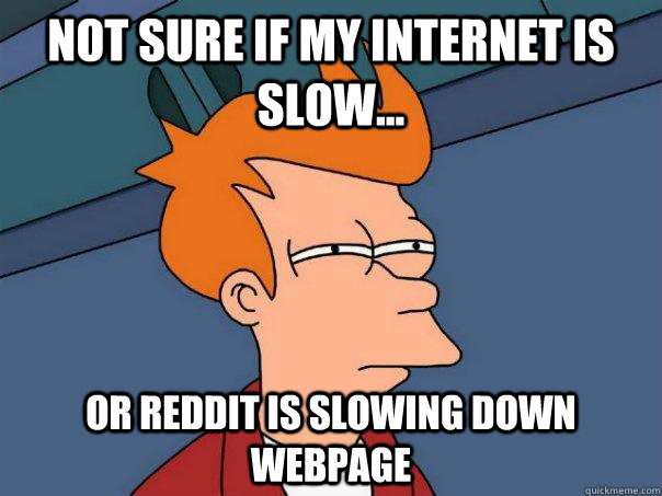 not sure if my internet is slow... or reddit is slowing down webpage  Futurama Fry