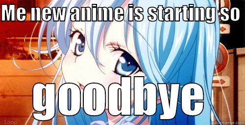 ME NEW ANIME IS STARTING SO  GOODBYE Misc