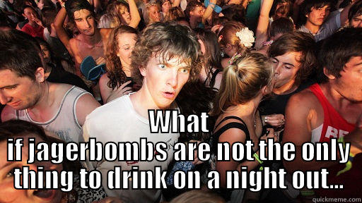 So many bombs -  WHAT IF JAGERBOMBS ARE NOT THE ONLY THING TO DRINK ON A NIGHT OUT... Sudden Clarity Clarence