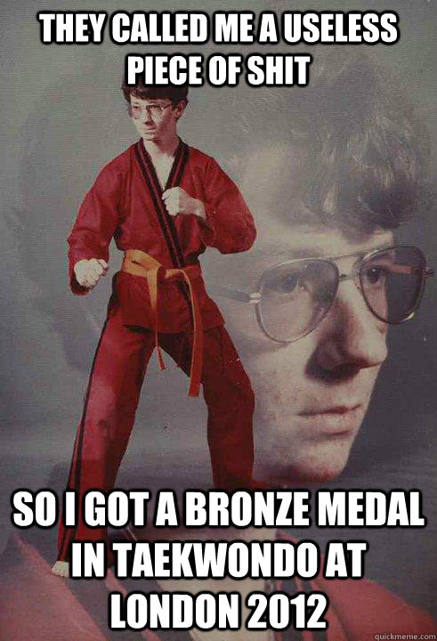 They called me a useless piece of shit So I got a bronze medal in taekwondo at London 2012  - They called me a useless piece of shit So I got a bronze medal in taekwondo at London 2012   Karate Kyle