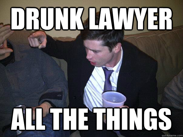 Drunk Lawyer All the things Misc quickmeme