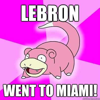 LeBron went to Miami!  Slowpoke