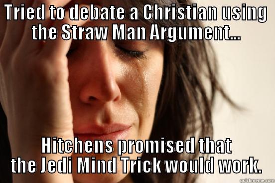 TRIED TO DEBATE A CHRISTIAN USING THE STRAW MAN ARGUMENT... HITCHENS PROMISED THAT THE JEDI MIND TRICK WOULD WORK. First World Problems