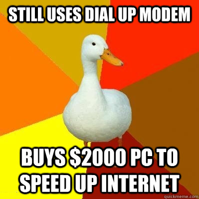 Still uses dial up modem buys $2000 pc to speed up internet  Tech Impaired Duck