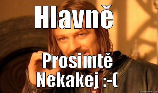 hej hej  - HLAVNĚ  PROSIMTĚ NEKAKEJ :-( Boromir