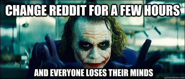 Change reddit for a few hours and everyone loses their minds  The Joker