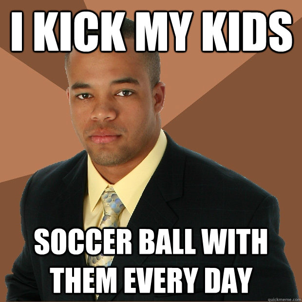 I kick my kids soccer ball with them every day - I kick my kids soccer ball with them every day  Successful Black Man