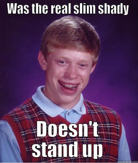 WAS THE REAL SLIM SHADY DOESN'T STAND UP Bad Luck Brian