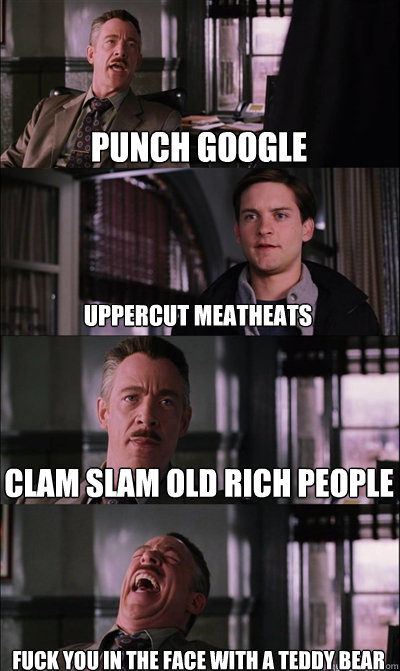 PUNCH GOOGLE UPPERCUT MEATHEATS CLAM SLAM OLD RICH PEOPLE FUCK YOU IN THE FACE WITH A TEDDY BEAR  JJ Jameson