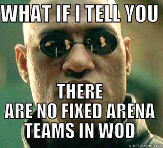 WHAT IF I TELL YOU  THERE ARE NO FIXED ARENA TEAMS IN WOD Matrix Morpheus