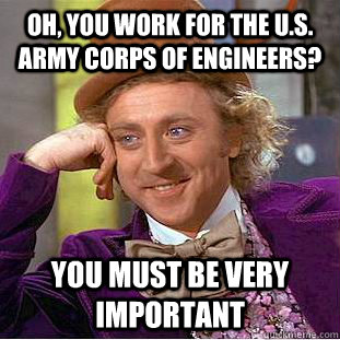 Oh, you work for the U.S. Army corps of engineers? you must be very important - Oh, you work for the U.S. Army corps of engineers? you must be very important  Creepy Wonka