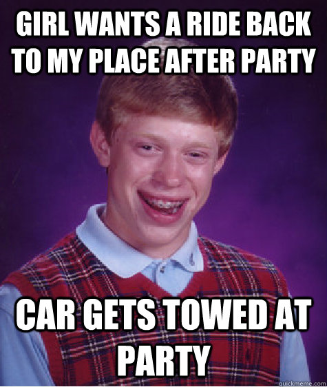 girl wants a ride back to my place after party car gets towed at party  Bad Luck Brian