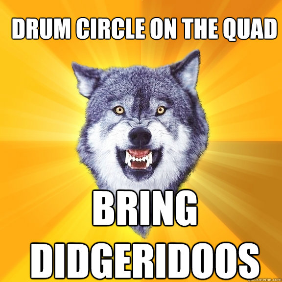 drum circle on the quad bring didgeridoos  Courage Wolf