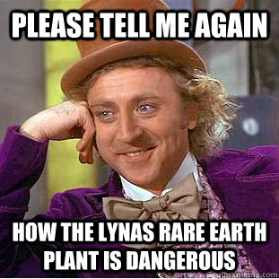 Please tell me again How the Lynas rare earth plant is dangerous - Please tell me again How the Lynas rare earth plant is dangerous  Condescending Wonka