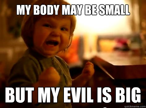 My Body may be small But my evil is big  Evil Toddler