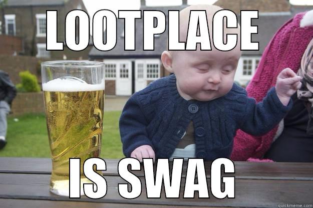 LOOTPLACE IS SWAG drunk baby