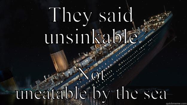 THEY SAID UNSINKABLE NOT UNEATABLE BY THE SEA Careful with the tip