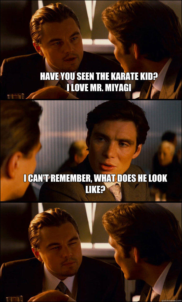 Have you seen the karate kid? 
I love Mr. Miyagi I can't remember, what does he look like?   