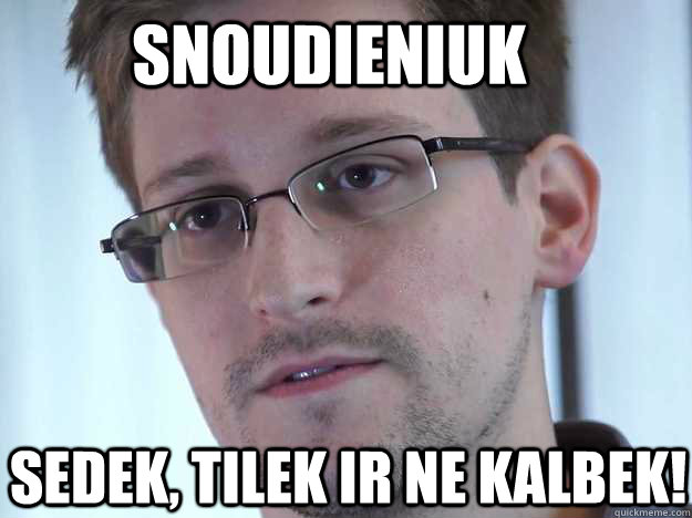 SNOUDIENIUK SEDEK, TILEK IR NE KALBEK!   Edward Snowden