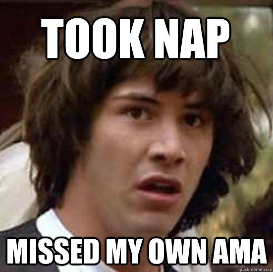 Took Nap Missed my own AMA - Took Nap Missed my own AMA  conspiracy keanu