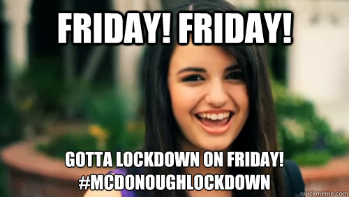 FRIDAY! FRIDAY! GOTTA lockdown on friday!
#mcdonoughlockdown - FRIDAY! FRIDAY! GOTTA lockdown on friday!
#mcdonoughlockdown  Rebecca Black Friday