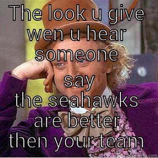 THE LOOK U GIVE WEN U HEAR SOMEONE  SAY THE SEAHAWKS ARE BETTER THEN YOUR TEAM Condescending Wonka